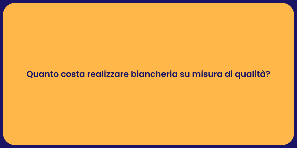 Quanto costa realizzare biancheria su misura di qualità?