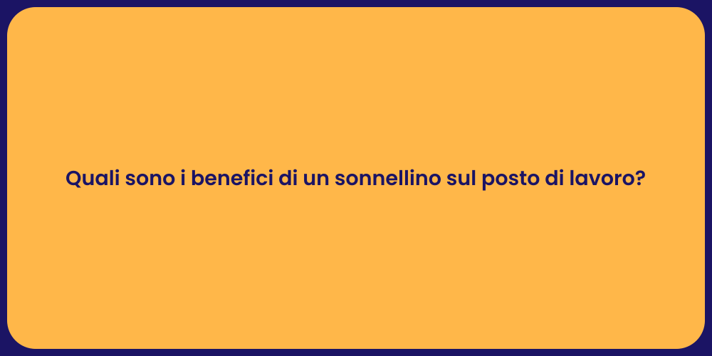 Quali sono i benefici di un sonnellino sul posto di lavoro?