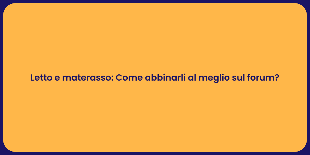 Letto e materasso: Come abbinarli al meglio sul forum?