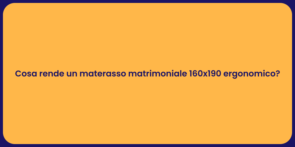 Cosa rende un materasso matrimoniale 160x190 ergonomico?