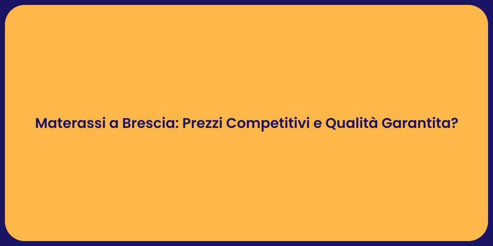 Materassi a Brescia: Prezzi Competitivi e Qualità Garantita?