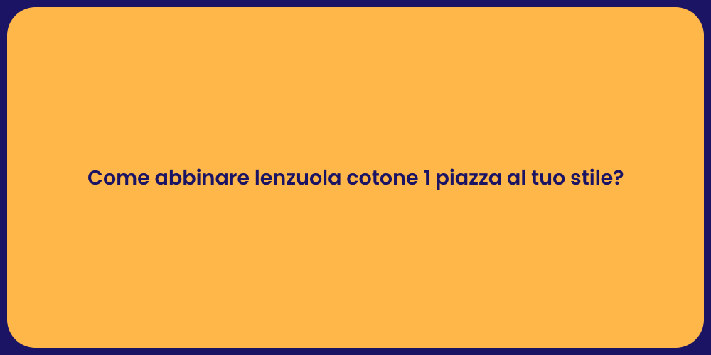 Come abbinare lenzuola cotone 1 piazza al tuo stile?