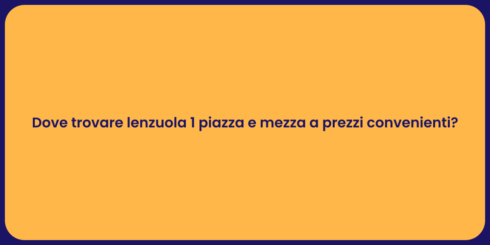 Dove trovare lenzuola 1 piazza e mezza a prezzi convenienti?