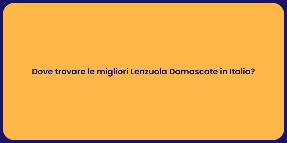 Dove trovare le migliori Lenzuola Damascate in Italia?