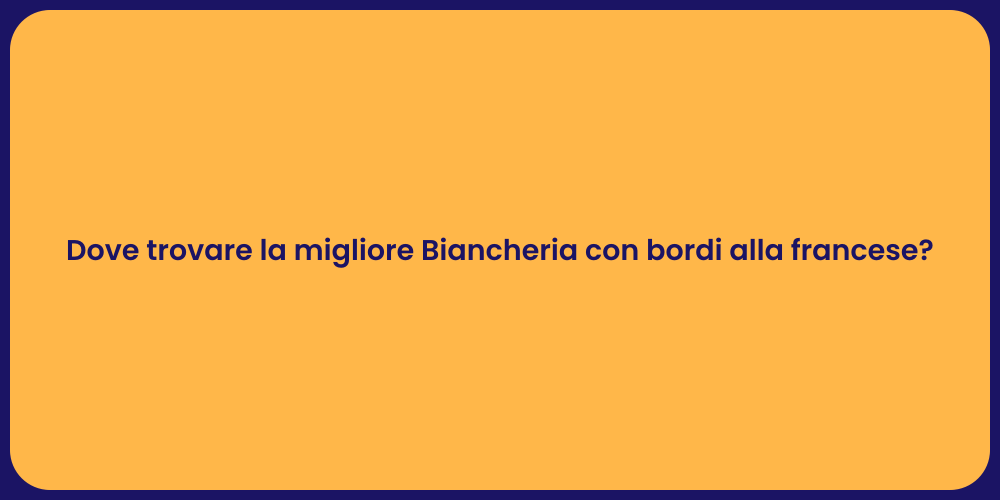 Dove trovare la migliore Biancheria con bordi alla francese?