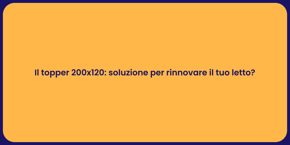 Il topper 200x120: soluzione per rinnovare il tuo letto?