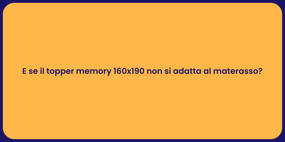 E se il topper memory 160x190 non si adatta al materasso?