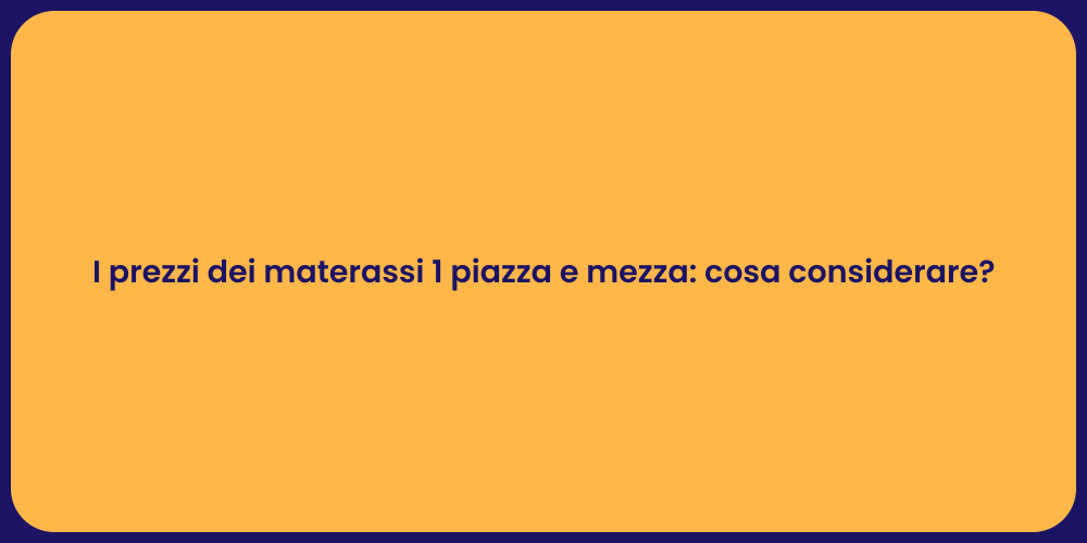 I prezzi dei materassi 1 piazza e mezza: cosa considerare?