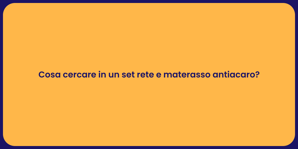 Cosa cercare in un set rete e materasso antiacaro?