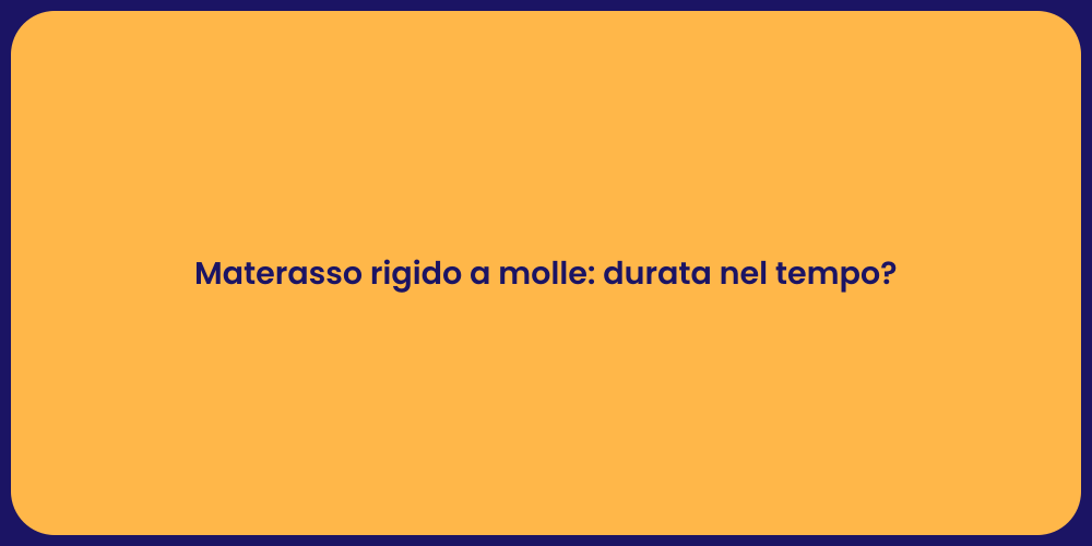 Materasso rigido a molle: durata nel tempo?