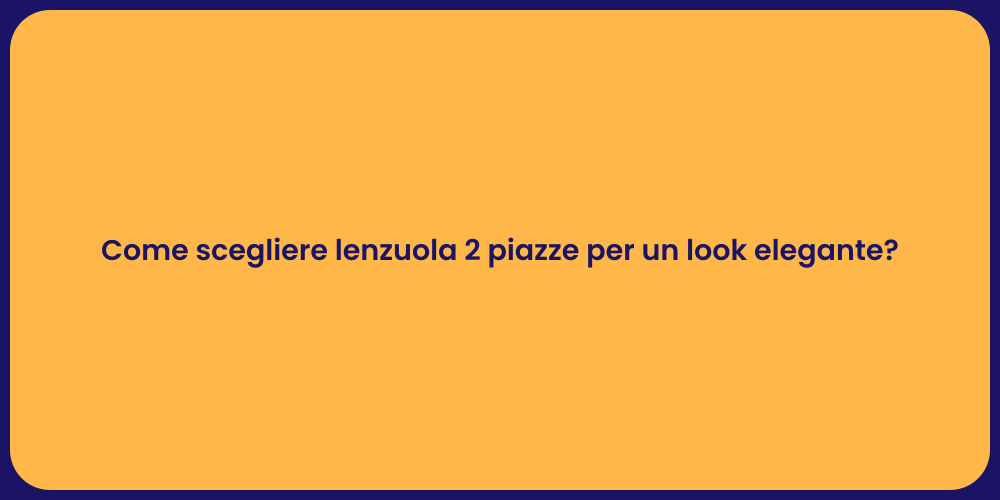 Come scegliere lenzuola 2 piazze per un look elegante?