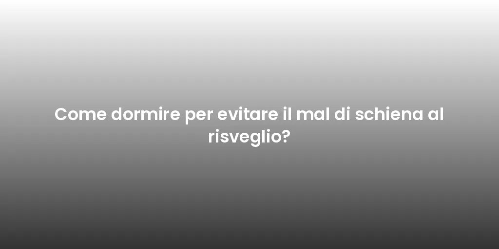 Come dormire per evitare il mal di schiena al risveglio?