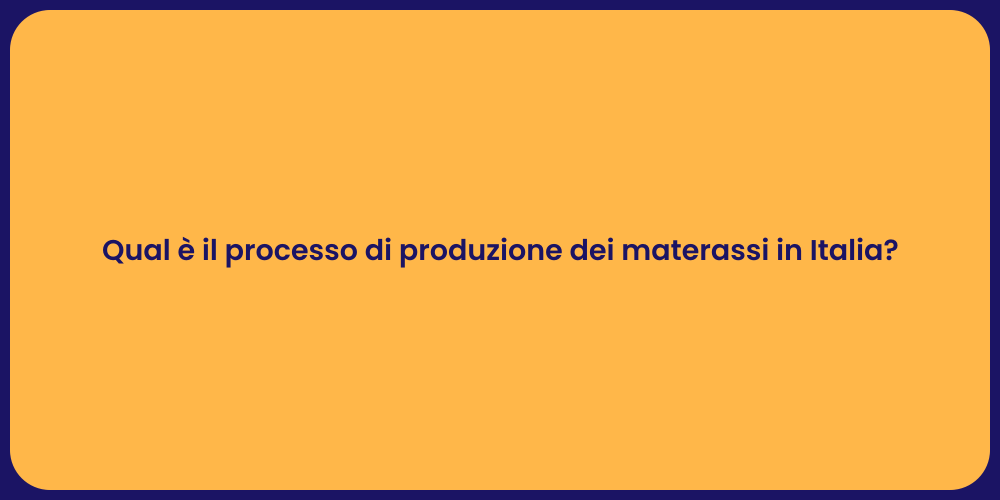 Qual è il processo di produzione dei materassi in Italia?