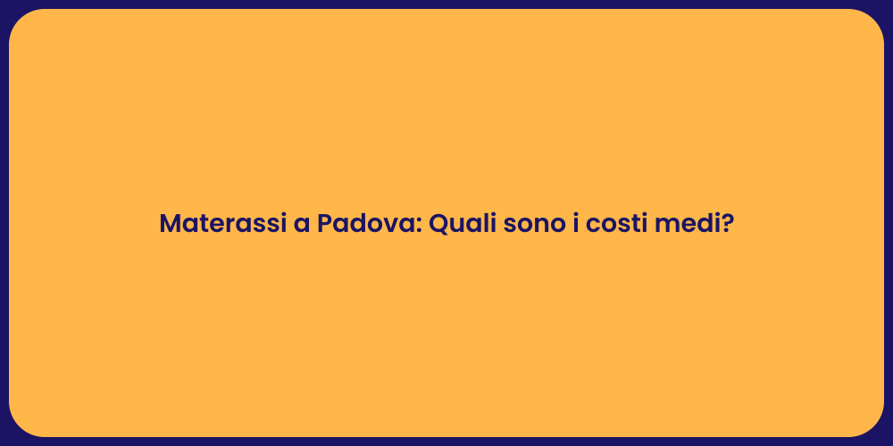 Materassi a Padova: Quali sono i costi medi?