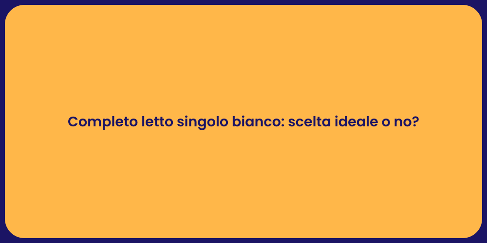 Completo letto singolo bianco: scelta ideale o no?