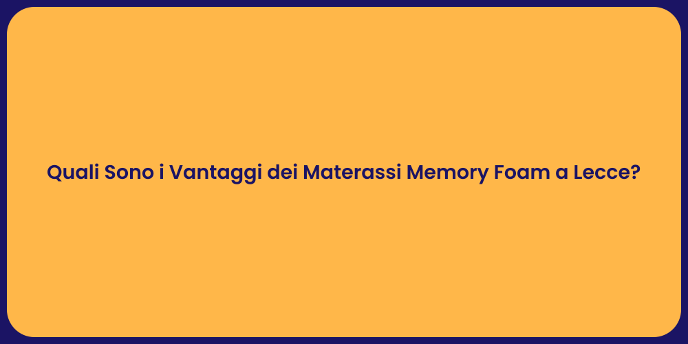 Quali Sono i Vantaggi dei Materassi Memory Foam a Lecce?