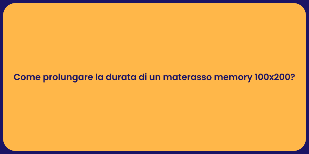 Come prolungare la durata di un materasso memory 100x200?