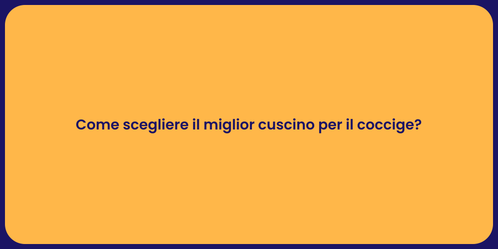 Come scegliere il miglior cuscino per il coccige?