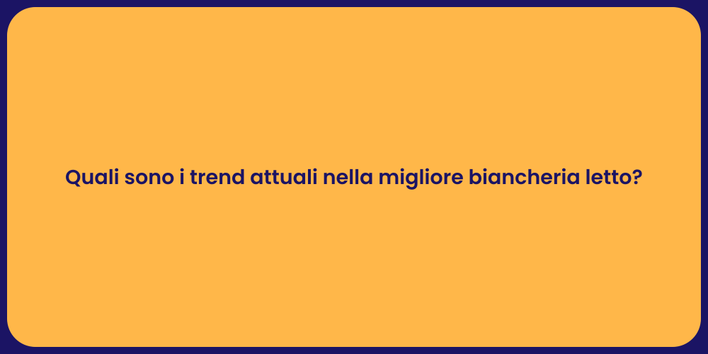 Quali sono i trend attuali nella migliore biancheria letto?