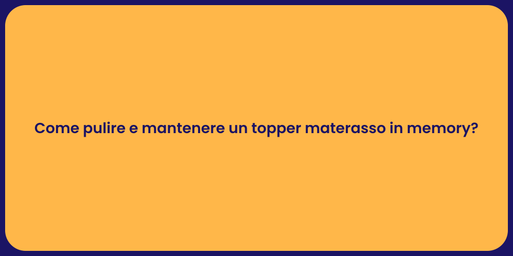 Come pulire e mantenere un topper materasso in memory?