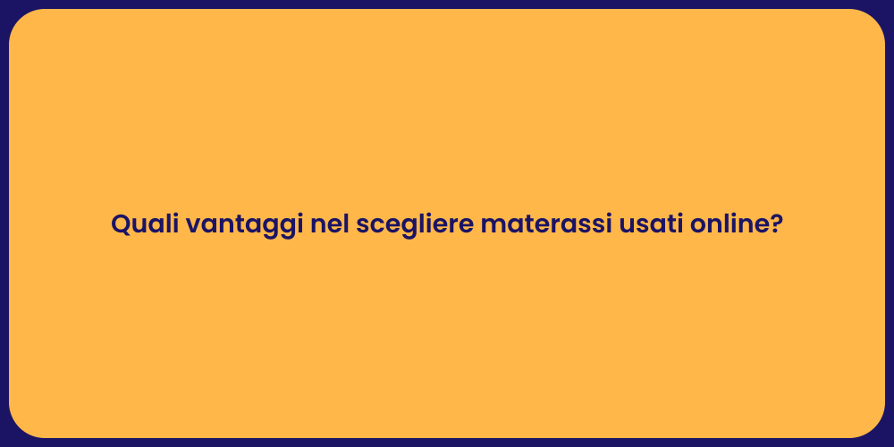 Quali vantaggi nel scegliere materassi usati online?