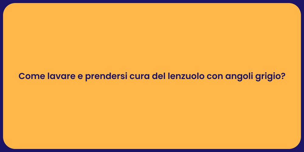 Come lavare e prendersi cura del lenzuolo con angoli grigio?