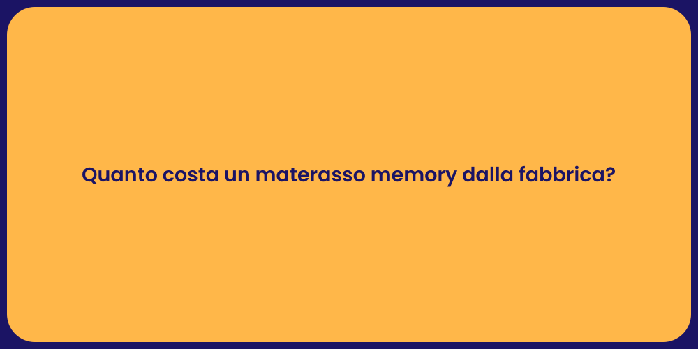 Quanto costa un materasso memory dalla fabbrica?