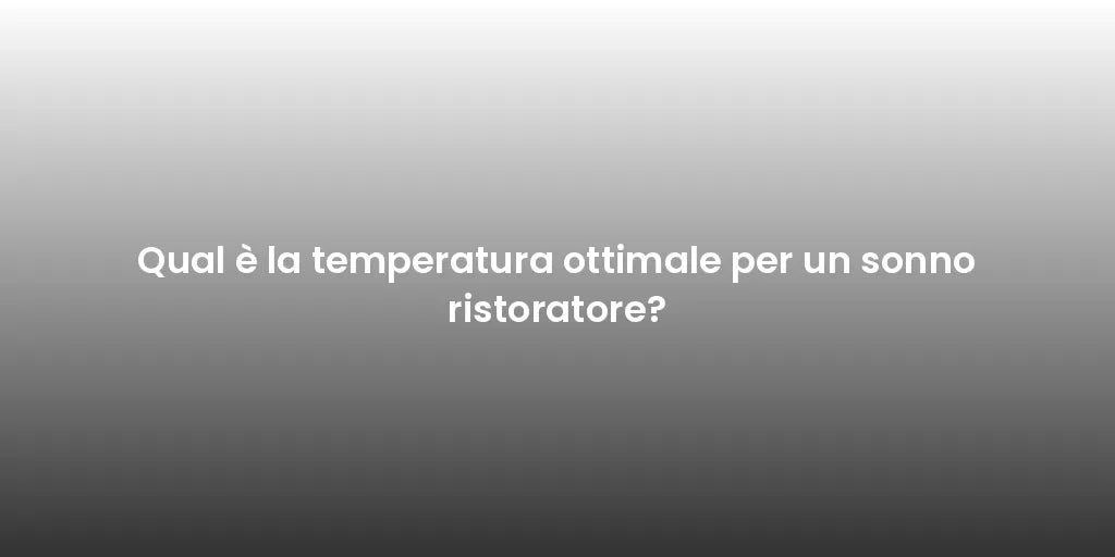 Qual è la temperatura ottimale per un sonno ristoratore?