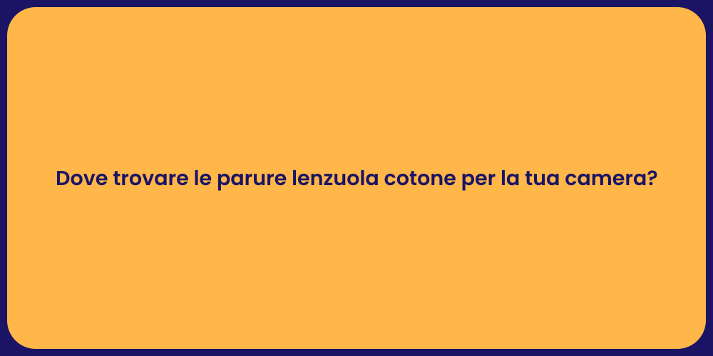 Dove trovare le parure lenzuola cotone per la tua camera?