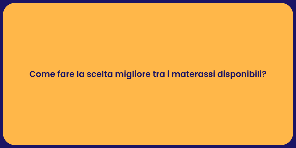 Come fare la scelta migliore tra i materassi disponibili?