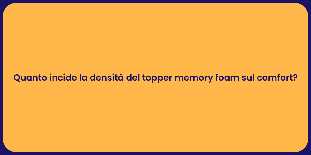 Quanto incide la densità del topper memory foam sul comfort?