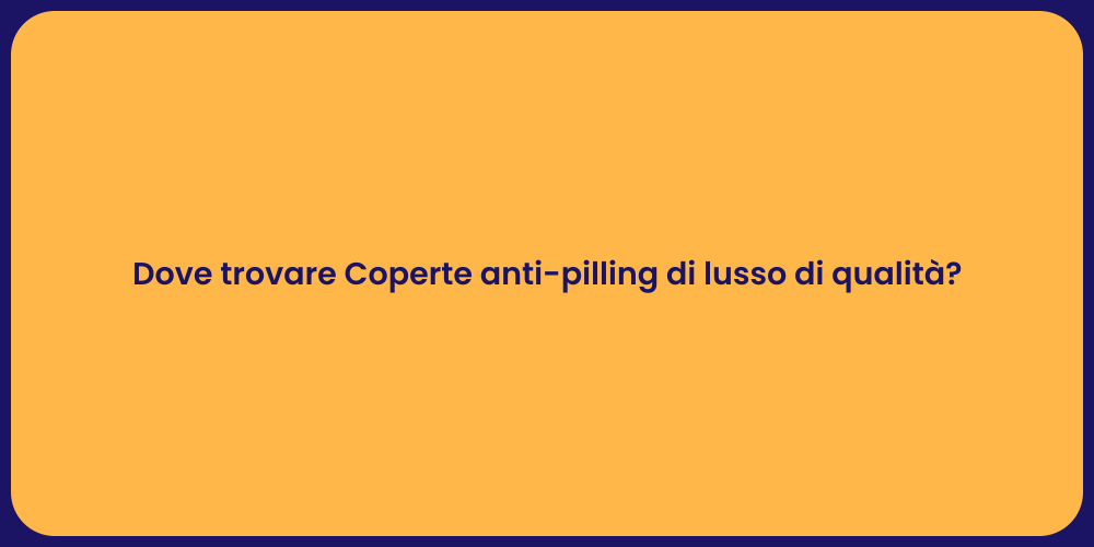 Dove trovare Coperte anti-pilling di lusso di qualità?