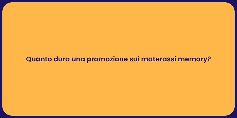 Quanto dura una promozione sui materassi memory?