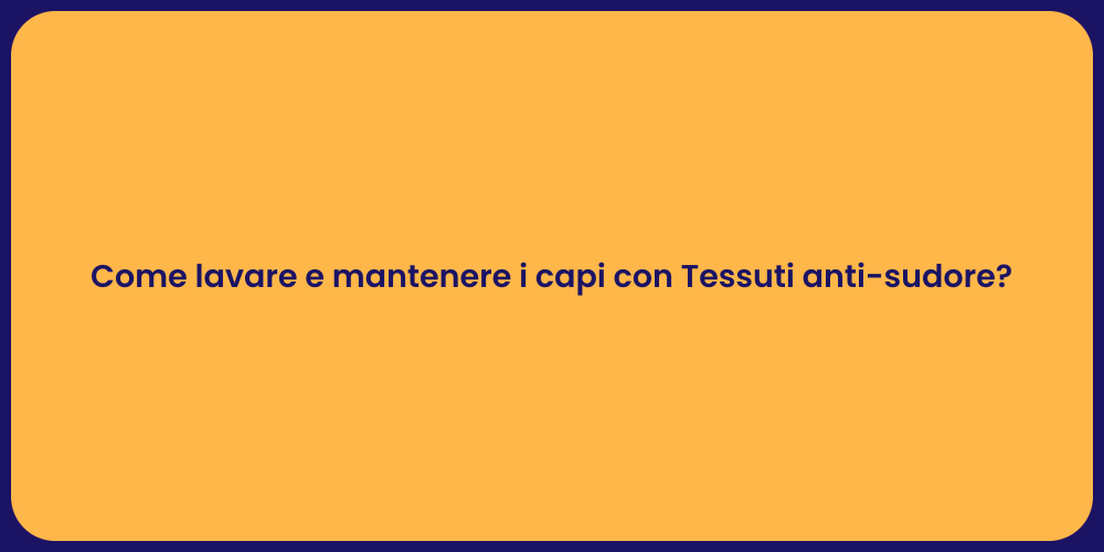 Come lavare e mantenere i capi con Tessuti anti-sudore?