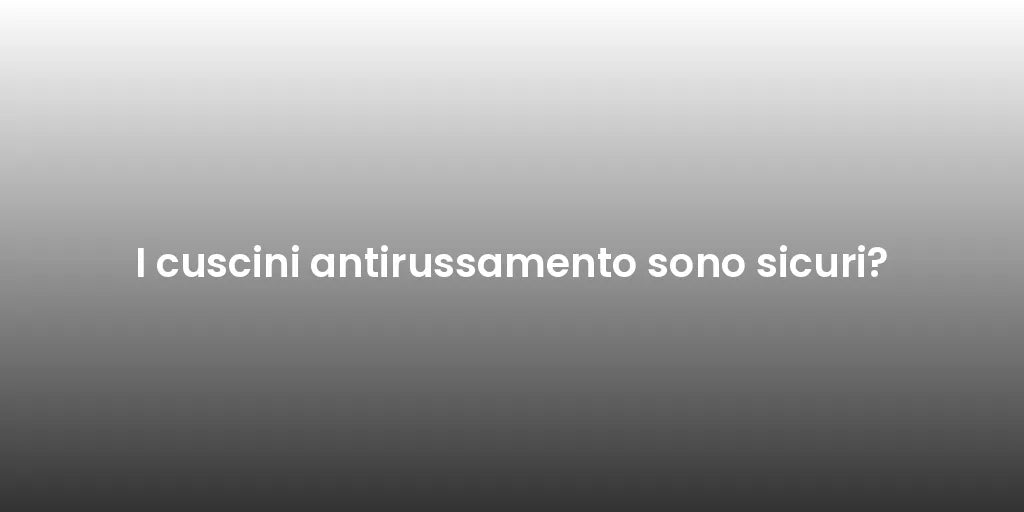 I cuscini antirussamento sono sicuri?