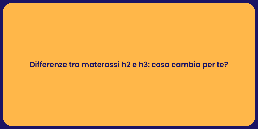 Differenze tra materassi h2 e h3: cosa cambia per te?