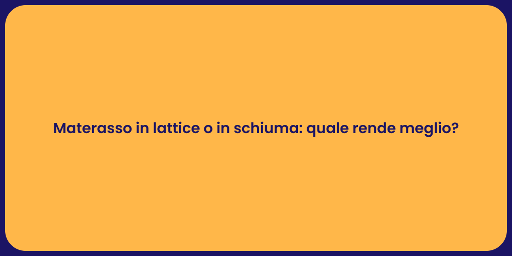Materasso in lattice o in schiuma: quale rende meglio?
