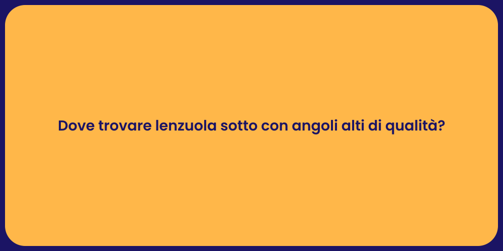 Dove trovare lenzuola sotto con angoli alti di qualità?