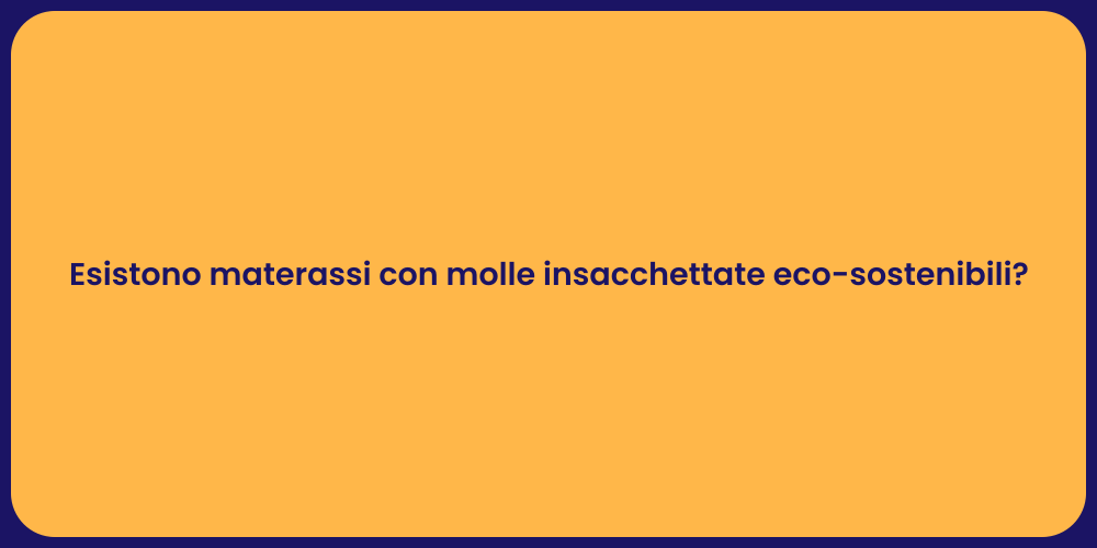 Esistono materassi con molle insacchettate eco-sostenibili?