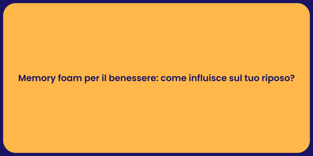 Memory foam per il benessere: come influisce sul tuo riposo?