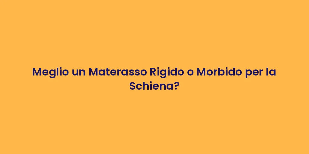 Meglio un Materasso Rigido o Morbido per la Schiena?