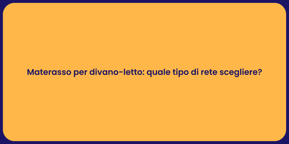 Materasso per divano-letto: quale tipo di rete scegliere?