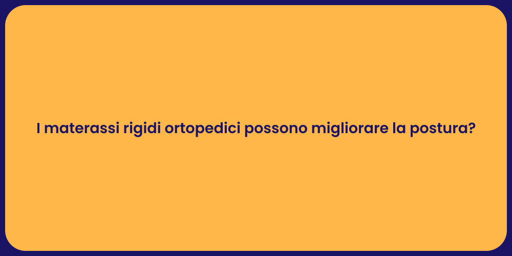 I materassi rigidi ortopedici possono migliorare la postura?