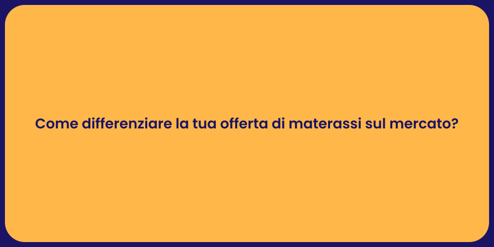 Come differenziare la tua offerta di materassi sul mercato?