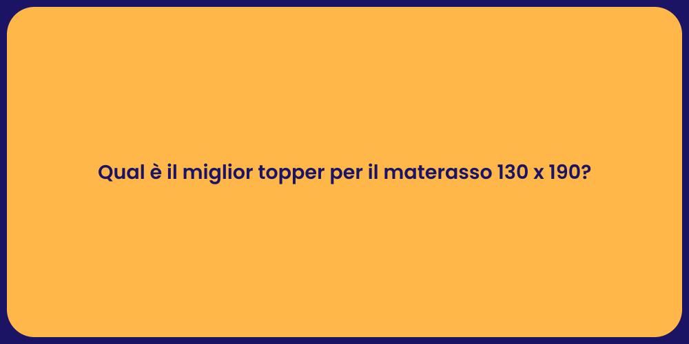 Qual è il miglior topper per il materasso 130 x 190?