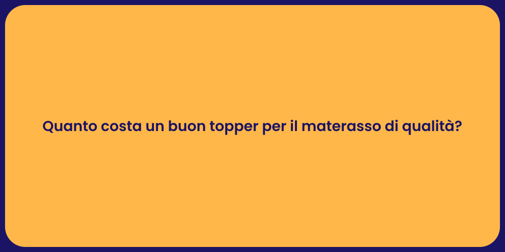 Quanto costa un buon topper per il materasso di qualità?