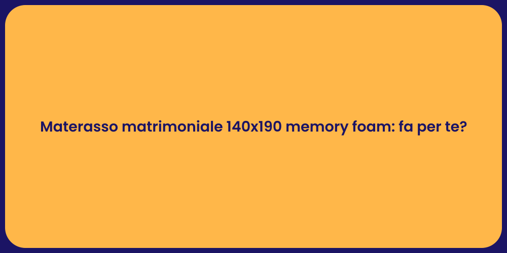 Materasso matrimoniale 140x190 memory foam: fa per te?