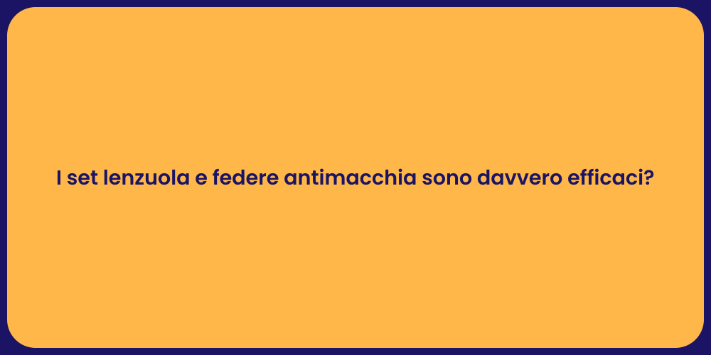 I set lenzuola e federe antimacchia sono davvero efficaci?