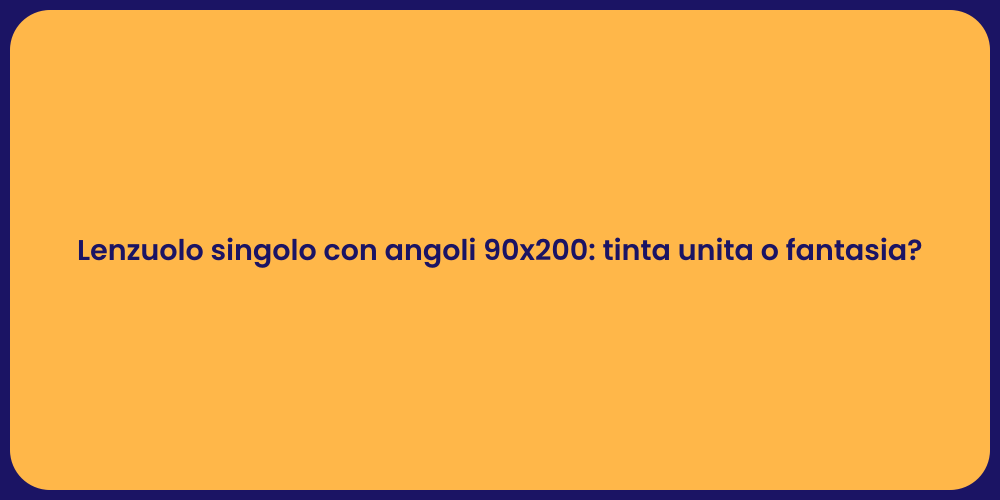 Lenzuolo singolo con angoli 90x200: tinta unita o fantasia?