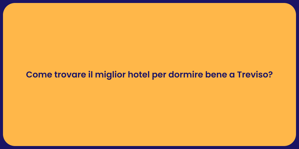 Come trovare il miglior hotel per dormire bene a Treviso?